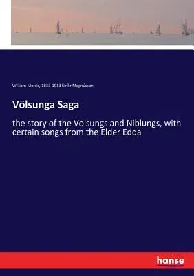 Völsunga Saga: the story of the Volsungs and Niblungs, with certain songs from the Elder Edda