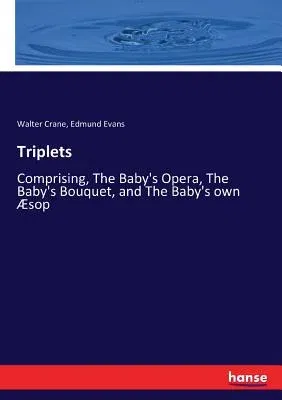 Triplets: Comprising, The Baby's Opera, The Baby's Bouquet, and The Baby's own Æsop