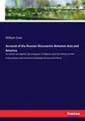 Account of the Russian Discoveries Between Asia and America: To which are added, the conquest of Siberia, and the history of the transactions and comm