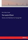 The Land of Pluck: Stories and Sketches for Young Folk