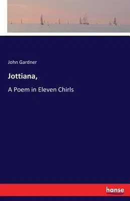 Jottiana,: A Poem in Eleven Chirls