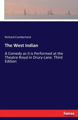 The West Indian: A Comedy as it is Performed at the Theatre Royal in Drury-Lane. Third Edition