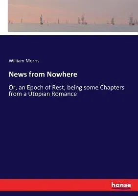 News from Nowhere: Or, an Epoch of Rest, being some Chapters from a Utopian Romance