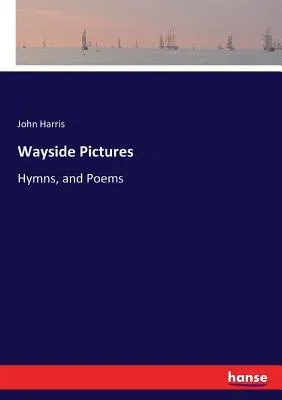 Wayside Pictures: Hymns, and Poems