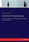 A Hand-book of the English Language: For the use of Students of the Universities and Higher Classes of Schools