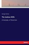 The Jealous Wife: A Comedy, in Three Acts