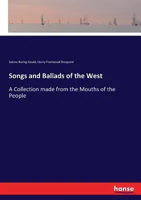 Songs and Ballads of the West: A Collection made from the Mouths of the People