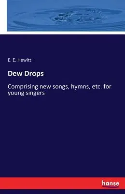 Dew Drops: Comprising new songs, hymns, etc. for young singers