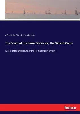 The Count of the Saxon Shore, or, The Villa in Vectis: A Tale of the Departure of the Romans from Britain