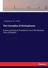 The Comedies of Aristophanes: A New and Literal Translation From the Revised Text of Dindorf...