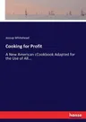 Cooking for Profit: A New American cCookbook Adapted for the Use of All...