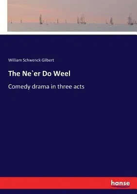 The Ne`er Do Weel: Comedy drama in three acts