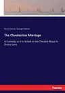 The Clandestine Marriage: A Comedy as it is Acted at the Theatre Royal in Drury-Lane