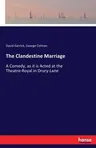 The Clandestine Marriage: A Comedy, as it is Acted at the Theatre-Royal in Drury-Lane