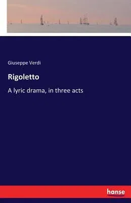 Rigoletto: A lyric drama, in three acts