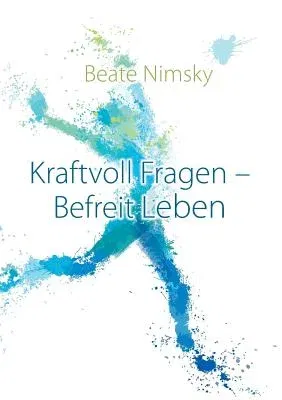 Kraftvoll Fragen - Befreit Leben: Wie du mit offenen Fragen deine Gegenwart und Zukunft neu gestaltest