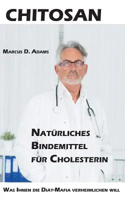 Chitosan - Natürliches Bindemittel für Cholesterin: Was Ihnen die Diät-Mittel-Mafia verheimlichen will