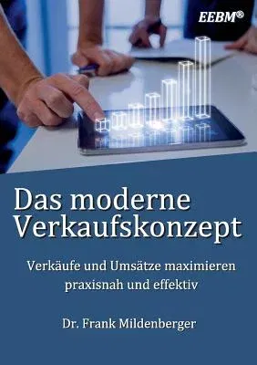 Das moderne Verkaufskonzept: Verkäufe und Umsätze maximieren - praxisnah und effektiv