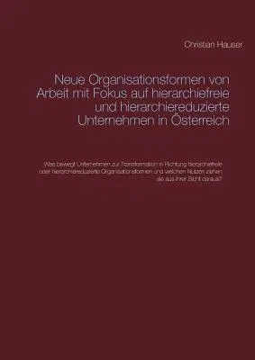 Neue Organisationsformen von Arbeit mit Fokus auf hierarchiefreie und hierarchiereduzierte Unternehmen in Österreich: Was bewegt Unternehmen zur Trans