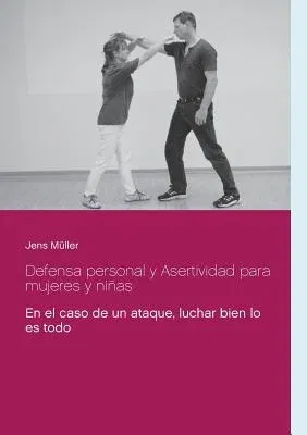 Defensa personal y Asertividad para mujeres y niñas: En el caso de un ataque, luchar bien lo es todo