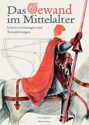 Das Gewand im Mittelalter: Schnittzeichnungen und Textanleitungen