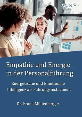 Empathie und Energie in der Personalführung: Energetische und Emotionale Intelligenz als Führungsinstrument