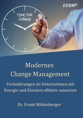 Modernes Change Management: Veränderungen im Unternehmen mit Energie und Emotion effektiv umsetzen