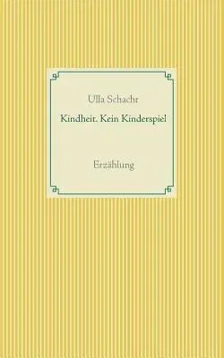 Kindheit. Kein Kinderspiel: Erzählung