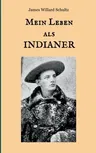 Mein Leben als Indianer: Die Geschichte einer roten Frau und eines weißen Mannes in den Zelten der Blackfeet