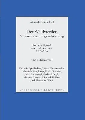 Der Waldviertler. Visionen einer Regionalwährung: Das Freigeldprojekt von Heidenreichstein 2005-2016