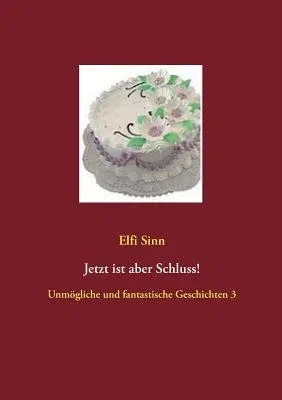 Jetzt ist aber Schluss!: Unmögliche und fantastische Geschichten 3