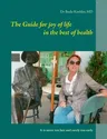 The Guide for joy of life in the best of health: It is never too late and rarely too early