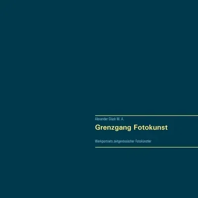 Grenzgang Fotokunst. Werkportraits zeitgenössischer Fotokünstler.: Mit Werkbeispielen und Texten zu Aki-Pekka Sinikoski, Anita Back, Anna Reivilä, Ann