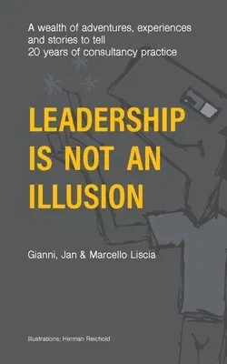 Leadership Is Not an Illusion: A wealth of adventures, experiences and stories to tell. 20 years of consultancy practice