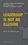 Leadership Is Not an Illusion: A wealth of adventures, experiences and stories to tell. 20 years of consultancy practice