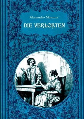 Die Verlobten. Eine mailändische Geschichte aus dem 17. Jahrhundert: Mit zahlreichen zeitgenössischen Illustrationen