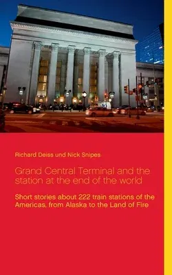 Grand Central Terminal and the station at the end of the world: Short stories about 222 train stations of the Americas, from Alaska to the Land of Fir