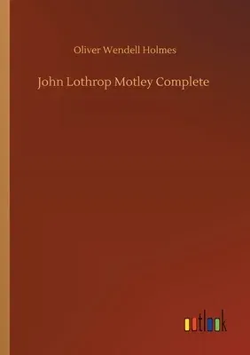 John Lothrop Motley Complete