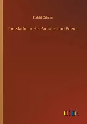 The Madman His Parables and Poems