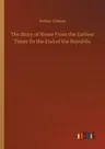 The Story of Rome From the Earliest Times To the End of the Republic