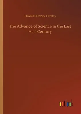 The Advance of Science in the Last Half-Century