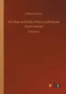 The Rise and Fall of the Confederate Government: Volume 1