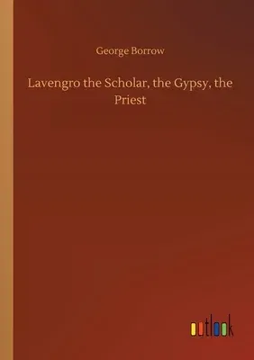 Lavengro the Scholar, the Gypsy, the Priest