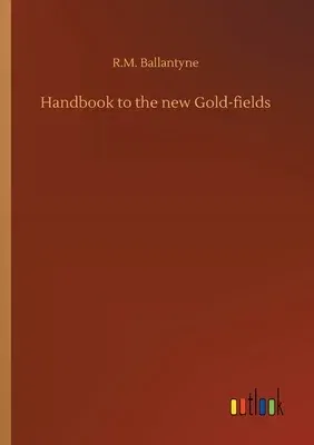 Handbook to the new Gold-fields