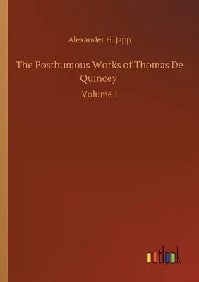 The Posthumous Works of Thomas De Quincey: Volume 1