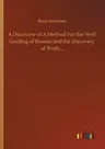 A Discourse of A Method For the Well Guiding of Reason and the Discovery of Truth...