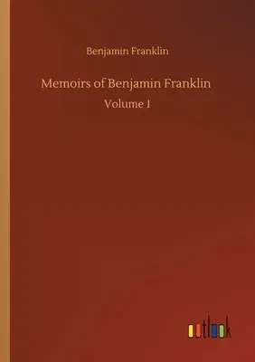 Memoirs of Benjamin Franklin: Volume 1