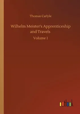 Wilhelm Meister's Apprenticeship and Travels: Volume 1