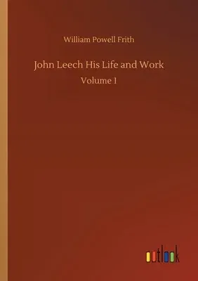 John Leech His Life and Work: Volume 1