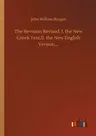 The Revision Revised. I. the New Greek Text.II. the New English Version....